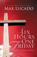 Seis horas un viernes: Vivir en el poder de la cruz - Six Hours One Friday: Living in the Power of the Cross