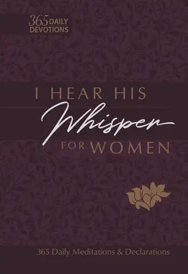 Escucho Su Susurro para Mujeres: 365 Meditaciones y Declaraciones Diarias - I Hear His Whisper for Women: 365 Daily Meditations & Declarations