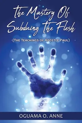 El dominio de someter la carne: (Las enseñanzas del apóstol Pablo) - The Mastery of Subduing the Flesh: (The teachings of Apostle Paul)