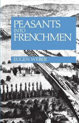De campesinos a franceses: la modernización de la Francia rural, 1870-1914 - Peasants Into Frenchmen: The Modernization of Rural France, 1870-1914