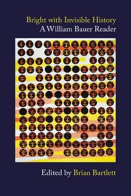 Bright with Invisible History: Una lectura de William Bauer - Bright with Invisible History: A William Bauer Reader