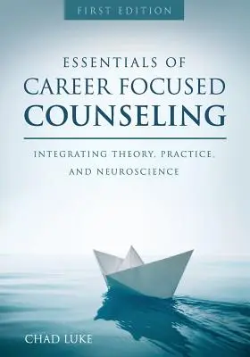 Fundamentos de la orientación profesional: Integración de teoría, práctica y neurociencia - Essentials of Career Focused Counseling: Integrating Theory, Practice, and Neuroscience