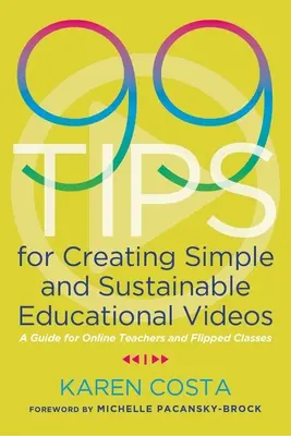 99 consejos para crear vídeos educativos sencillos y sostenibles: Una guía para profesores en línea y clases invertidas - 99 Tips for Creating Simple and Sustainable Educational Videos: A Guide for Online Teachers and Flipped Classes