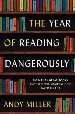 El año de la lectura peligrosa: Cómo cincuenta grandes libros (y dos no tan grandes) me salvaron la vida - The Year of Reading Dangerously: How Fifty Great Books (and Two Not-So-Great Ones) Saved My Life