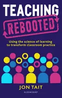 Teaching Rebooted - Utilizar la ciencia del aprendizaje para transformar la práctica en el aula (Tait Jon (Deputy Headteacher UK)) - Teaching Rebooted - Using the science of learning to transform classroom practice (Tait Jon (Deputy Headteacher UK))