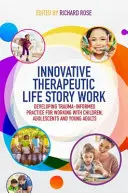 Trabajo terapéutico innovador con historias de vida: Desarrollo de una práctica informada por el trauma para trabajar con niños, adolescentes y adultos jóvenes - Innovative Therapeutic Life Story Work: Developing Trauma-Informed Practice for Working with Children, Adolescents and Young Adults