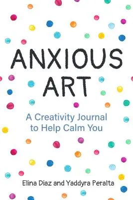 Arte ansioso: A Creativity Journal to Help Calm You (Idea de regalo para mujeres, diario de actividades, diario de la calma, para fans de 365 Journal Wr - Anxious Art: A Creativity Journal to Help Calm You (Gift Idea for Women, Activity Journal, Calm Journal, for Fans of 365 Journal Wr