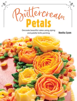 Pétalos de crema de mantequilla: Pétalos de crema de mantequilla: Flores vibrantes para tartas impresionantes con manga pastelera y pintura con espátula - Buttercream Petals: Vibrant Flowers for Stunning Cakes Using Piping and Palette-Knife Painting