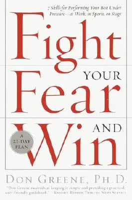 Lucha contra el miedo y gana: Siete habilidades para rendir al máximo bajo presión: en el trabajo, en el deporte, en el escenario - Fight Your Fear and Win: Seven Skills for Performing Your Best Under Pressure--At Work, in Sports, on Stage