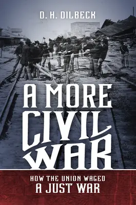 Una guerra más civil: cómo la Unión libró una guerra justa - A More Civil War: How the Union Waged a Just War
