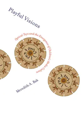 Visiones lúdicas: Los juguetes ópticos y la aparición de la cultura mediática infantil - Playful Visions: Optical Toys and the Emergence of Children's Media Culture