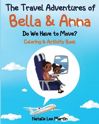 Las aventuras viajeras de Bella y Anna: ¿Tenemos que mudarnos? Libro de colorear y actividades - The Travel Adventures of Bella and Anna: Do We Have to Move? Coloring and Activity Book