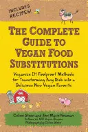 La Guía Completa de Sustituciones Veganas: ¡Veganízalo! Métodos infalibles para transformar cualquier plato en un nuevo y delicioso favorito vegano. - The Complete Guide to Vegan Food Substitutions: Veganize It! Foolproof Methods for Transforming Any Dish Into a Delicious New Vegan Favorite