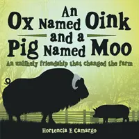 Un buey llamado Oink y un cerdo llamado Moo: Una amistad insólita que cambió la granja - An Ox Named Oink and a Pig Named Moo: An Unlikely Friendship That Changed the Farm