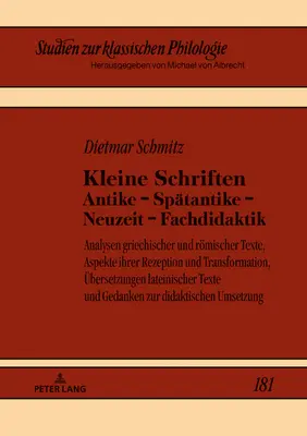 Kleine Schriften Antike - Spaetantike - Neuzeit - Fachdidaktik: Analysen Griechischer und Roemischer Texte, Aspekte Ihrer Rezeption und Transformation - Kleine Schriften Antike - Spaetantike - Neuzeit - Fachdidaktik: Analysen Griechischer Und Roemischer Texte, Aspekte Ihrer Rezeption Und Transformation