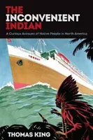 El indio incómodo: Un curioso relato sobre los nativos de Norteamérica - The Inconvenient Indian: A Curious Account of Native People in North America