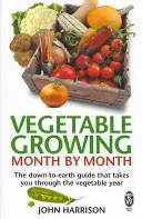 El cultivo de hortalizas mes a mes - La guía práctica que le guiará a lo largo del año hortícola - Vegetable Growing Month-by-Month - The down-to-earth guide that takes you through the vegetable year