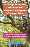 Fomentar la confianza, la resiliencia y la inteligencia emocional en los niños pequeños: Una guía práctica utilizando Growth Mindset, Forest School e Intel múltiple - Building Confidence, Resilience and Emotional Intelligence in Young Children: A Practical Guide Using Growth Mindset, Forest School and Multiple Intel