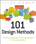 101 métodos de diseño: Un enfoque estructurado para impulsar la innovación en su organización - 101 Design Methods: A Structured Approach for Driving Innovation in Your Organization