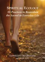 Ecología espiritual: 10 prácticas para despertar lo sagrado en la vida cotidiana - Spiritual Ecology: 10 Practices to Reawaken the Sacred in Everyday Life