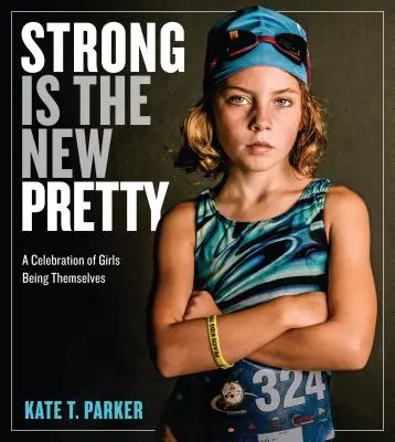 La fuerza es la nueva belleza: Una celebración de las chicas que son ellas mismas - Strong Is the New Pretty: A Celebration of Girls Being Themselves