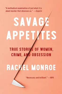 Apetitos salvajes: Historias reales de mujeres, crimen y obsesión - Savage Appetites: True Stories of Women, Crime, and Obsession