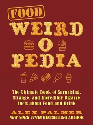 Food Weird-O-Pedia: El Libro Definitivo de Hechos Sorprendentes, Extraños e Increíblemente Bizarros sobre la Comida y la Bebida - Food Weird-O-Pedia: The Ultimate Book of Surprising, Strange, and Incredibly Bizarre Facts about Food and Drink