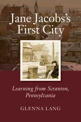 La primera ciudad de Jane Jacobs: Aprendiendo de Scranton, Pensilvania - Jane Jacobs's First City: Learning from Scranton, Pennsylvania