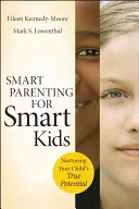 Crianza inteligente para niños inteligentes: Cómo desarrollar el verdadero potencial de su hijo - Smart Parenting for Smart Kids: Nurturing Your Child's True Potential