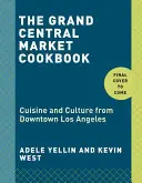 El libro de cocina del Grand Central Market: Cocina y cultura del centro de Los Ángeles - The Grand Central Market Cookbook: Cuisine and Culture from Downtown Los Angeles