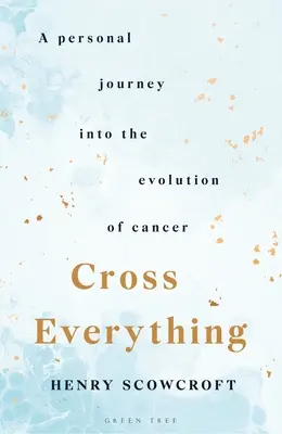 Crúzalo todo: Un viaje personal a la evolución del cáncer - Cross Everything: A Personal Journey Into the Evolution of Cancer