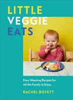 Little Veggie Eats - Recetas de destete fáciles para toda la familia - Little Veggie Eats - Easy Weaning Recipes for All the Family to Enjoy