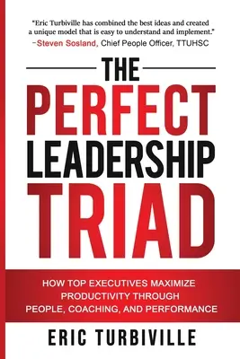 La tríada perfecta del liderazgo: cómo los altos ejecutivos maximizan la productividad a través de las personas, el coaching y el rendimiento - The Perfect Leadership Triad: How Top Executives Maximize Productivity through People, Coaching, and Performance