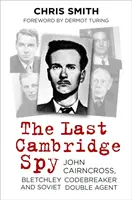 El último espía de Cambridge: John Cairncross, descifrador de códigos de Bletchley y agente doble soviético - The Last Cambridge Spy: John Cairncross, Bletchley Codebreaker and Soviet Double Agent