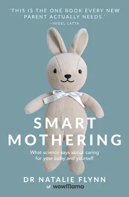 Maternidad inteligente: Lo que dice la ciencia sobre el cuidado de tu bebé y de ti misma - Smart Mothering: What Science Says about Caring for Your Baby and Yourself