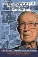 No has enseñado hasta que ellos hayan aprendido: Principios y prácticas de enseñanza de John Wooden - You Haven't Taught Until They Have Learned: John Wooden's Teaching Principles and Practices