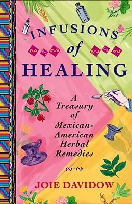 Infusiones curativas: Un tesoro de remedios herbales mexicano-americanos - Infusions of Healing: A Treasury of Mexican-American Herbal Remedies