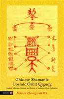 Chamanic Cosmic Orbit Qigong: Talismanes Esotéricos, Mantras y Mudras para la Curación y el Cultivo Interior - Chinese Shamanic Cosmic Orbit Qigong: Esoteric Talismans, Mantras, and Mudras in Healing and Inner Cultivation