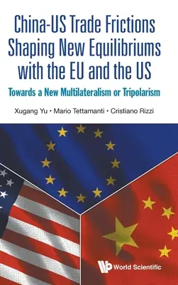 China-Us Trade Frictions Shaping New Equilibriums with the Eu and the Us: Towards a New Multilateralism or Tripolarism (Las fricciones comerciales entre China y Estados Unidos: hacia un nuevo multilateralismo o tripolarismo) - China-Us Trade Frictions Shaping New Equilibriums with the Eu and the Us: Towards a New Multilateralism or Tripolarism