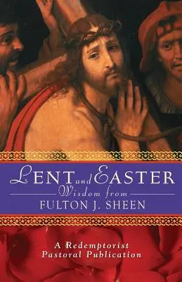 Sabiduría de Cuaresma y Pascua de Fulton J. Sheen: Escritura y oraciones diarias junto con las propias palabras de Sheen - Lent and Easter Wisdom from Fulton J. Sheen: Daily Scripture and Prayers Together with Sheen's Own Words