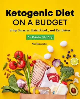 Dieta Cetogénica con Presupuesto: Compre con inteligencia, cocine por lotes y coma mejor - Ketogenic Diet on a Budget: Shop Smarter, Batch Cook, and Eat Better