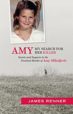 Amy: En busca de su asesino: Secretos y sospechosos en el asesinato sin resolver de Amy Mihaljevic - Amy: My Search for Her Killer: Secrets & Suspects in the Unsolved Murder of Amy Mihaljevic