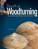 Ellsworth on Woodturning: Cómo crea un maestro cuencos, ollas y vasijas - Ellsworth on Woodturning: How a Master Creates Bowls, Pots, and Vessels