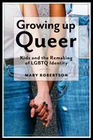 Growing Up Queer: Kids and the Remaking of LGBTQ Identity (Crecer marica: los niños y la reconstrucción de la identidad LGBTQ) - Growing Up Queer: Kids and the Remaking of LGBTQ Identity