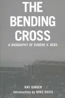 The Bending Cross: Biografía de Eugene Victor Debs - The Bending Cross: A Biography of Eugene Victor Debs