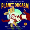 La Guía del Explorador del Planeta Orgasmo: Para todos los cuerpos - The Explorer's Guide to Planet Orgasm: For Every Body