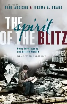 El espíritu del Blitz: la inteligencia interior y la moral británica, septiembre de 1940 - junio de 1941 - The Spirit of the Blitz: Home Intelligence and British Morale, September 1940 - June 1941