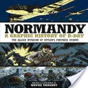 Normandía: Una historia gráfica del Día D: La invasión aliada de la Europa fortaleza de Hitler - Normandy: A Graphic History of D-Day: The Allied Invasion of Hitler's Fortress Europe