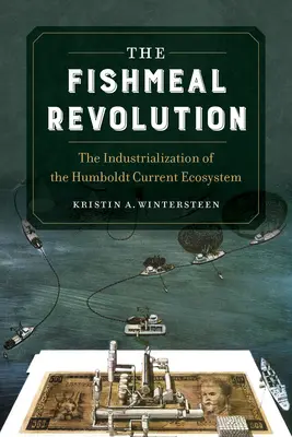 La revolución de la harina de pescado: La industrialización del ecosistema de la corriente de Humboldt - The Fishmeal Revolution: The Industrialization of the Humboldt Current Ecosystem