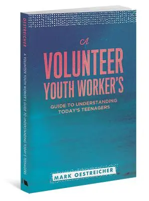 Guía del monitor juvenil voluntario para entender a los adolescentes de hoy en día - A Volunteer Youth Worker's Guide to Understanding Today's Teenagers